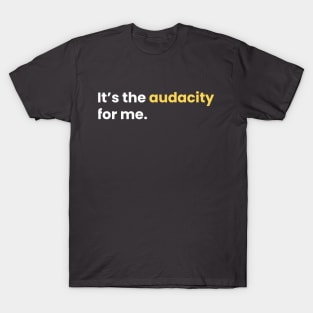 It's the audacity for me. T-Shirt